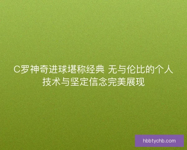C罗神奇进球堪称经典 无与伦比的个人技术与坚定信念完美展现