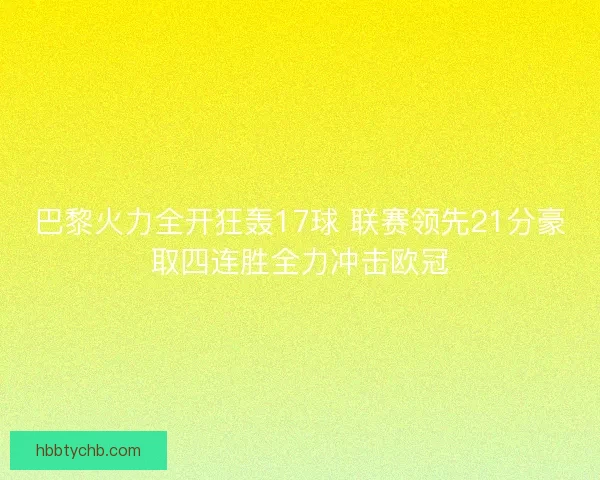 巴黎火力全开狂轰17球 联赛领先21分豪取四连胜全力冲击欧冠