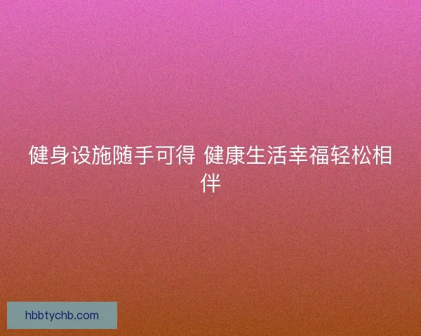 健身设施随手可得 健康生活幸福轻松相伴